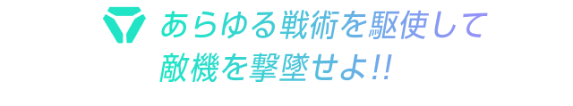 あらゆる戦術を駆使して敵機を撃墜せよ！！